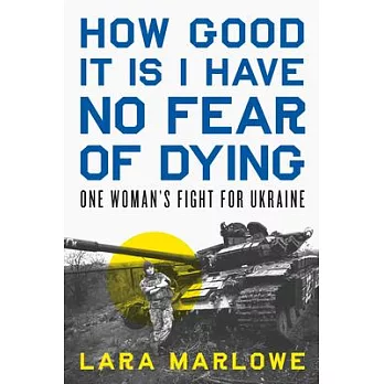 How Good It Is I Have No Fear of Dying: One Woman’s Fight for Ukraine