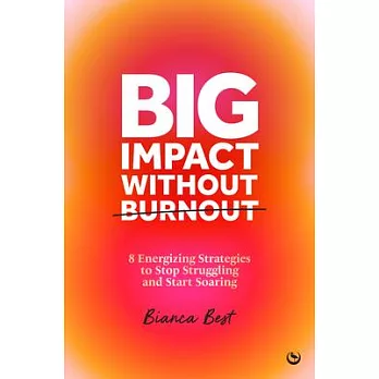 Big Impact Without Burnout: 8 Energizing Strategies to Stop Struggling and Start Soaring