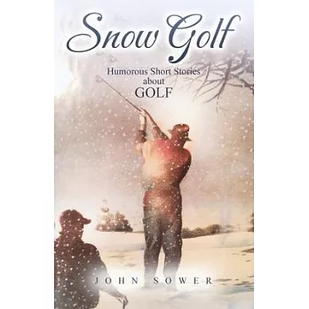 Snow Golf: Humorous Short Stories About GOLF