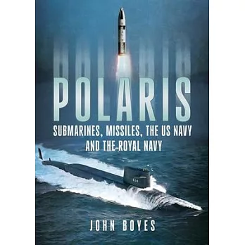 Polaris: Submarines, Missiles, the US Navy and the Royal Navy