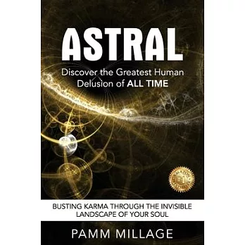 Astral: Discover the Greatest Human Delusion of All Time