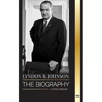 Lyndon B. Johnson: The biography, portrait and triumph of an American dreamer and President