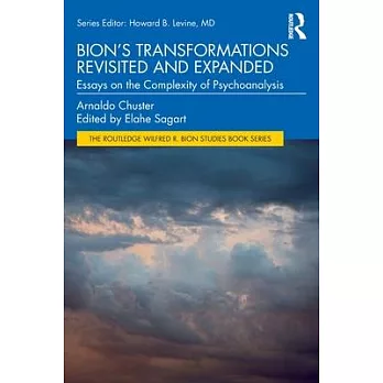 Bion’s Transformations Revisited and Expanded: Essays on the Complexity of Psychoanalysis