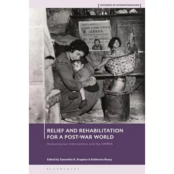 Relief and Rehabilitation for a Post-War World: Humanitarian Intervention and the Unrra