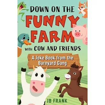Down on the Funny Farm with Cow and Friends: A Joke Book from the Barnyard Gang