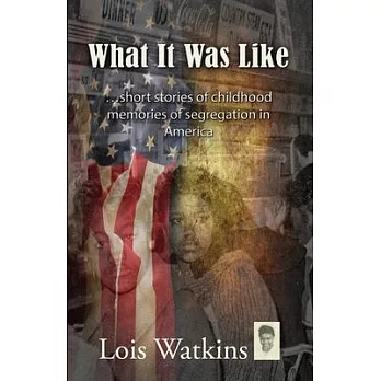 What It Was Like...short stories of childhood memories of segregation in America