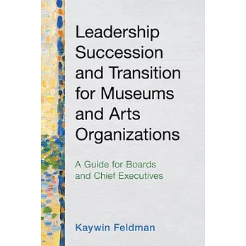 Leadership Succession and Transition for Museums and Arts Organizations: A Guide for Boards and Chief Executives