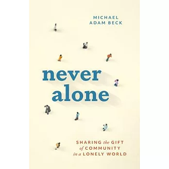 Never Alone: Sharing the Gift of Community in a Lonely World