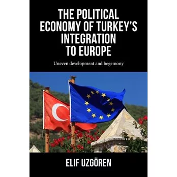 The Political Economy of Turkey’s Integration to Europe: Uneven Development and Hegemony