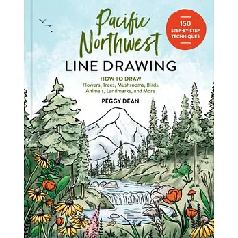 Pacific Northwest Line Drawing: 150 Step-By-Step Flowers, Trees, Mushrooms, Birds, Animals, Landmarks, and More