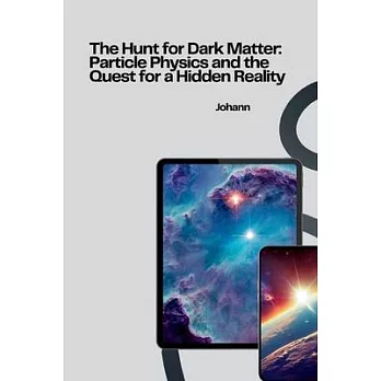 The Hunt for Dark Matter: Particle Physics and the Quest for a Hidden Reality