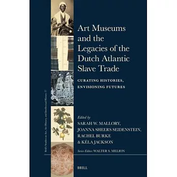 Art Museums and the Legacies of the Dutch Atlantic Slave Trade: Curating Histories, Envisioning Futures