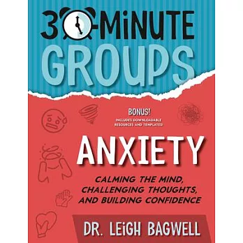 30-Minute Groups: Anxiety: Calming the Mind, Challenging Thoughts, and Building Confidence