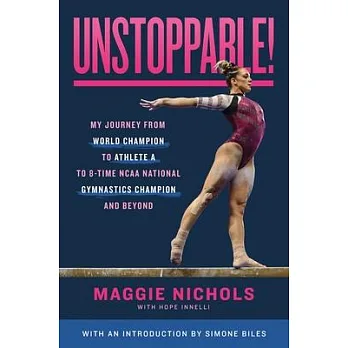 Unstoppable! : my journey from Olympic hopeful to Athlete A to eight-time NCAA National Gymnastics Champion and beyond