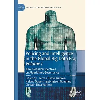 Policing and Intelligence in the Global Big Data Era, Volume I: New Global Perspectives on Algorithmic Governance