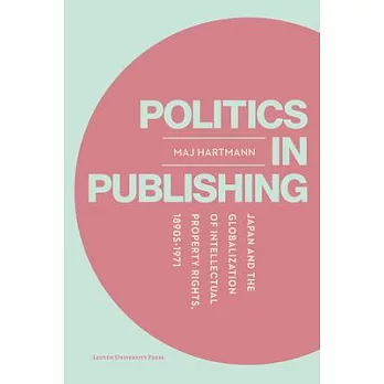 Politics in Publishing: Japan and the Globalization of Intellectual Property Rights, 1890s-1970