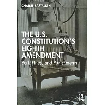 The U.S. Constitution’s Eighth Amendment: Bail, Fines, and Punishments