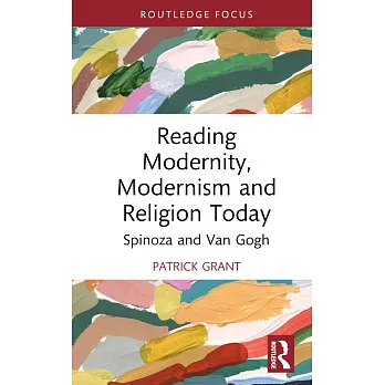 Reading Modernity, Modernism and Religion Today: Spinoza and Van Gogh