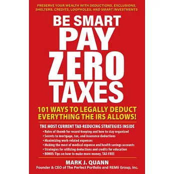 Be Smart and Pay Zero Taxes: 101 Ways to Legally Deduct Everything the IRS Allows!