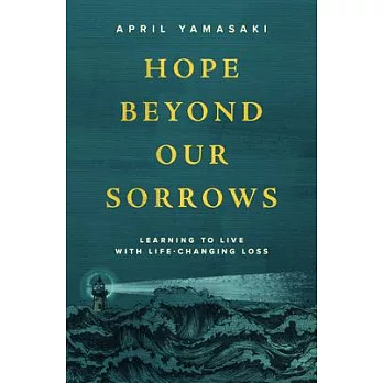 Hope Beyond Our Sorrows: Learning to Live with Life-Changing Loss