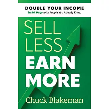 Sell Less, Earn More: Double Your Income in 90 Days with People You Already Know