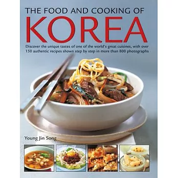 The Food and Cooking of Korea: Discover the Unique Tastes of One of the World’s Great Cuisines, with Over 150 Authentic Recipes Shown Step by Step in