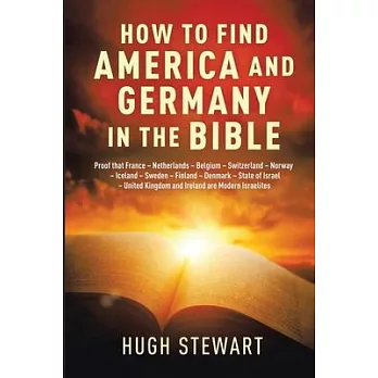 How to Find America and Germany in the Bible: Proof that France - Netherland - Belgium - Switzerland - Norway - Iceland - Sweden - Finland - Denmark -