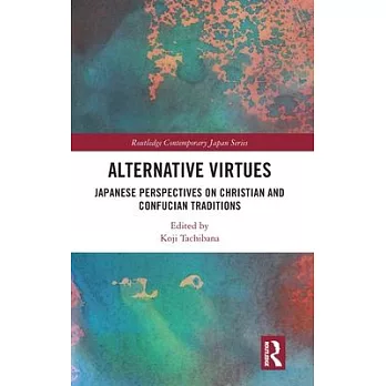 Alternative Virtues: Japanese Perspectives on Christian and Confucian Traditions and Education