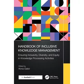 Handbook of Inclusive Knowledge Management: Ensuring Inclusivity, Diversity, and Equity Knowledge in Processing Activities