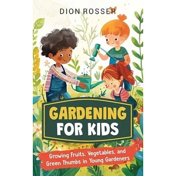 Gardening for Kids: Growing Fruits, Vegetables, and Green Thumbs in Young Gardeners