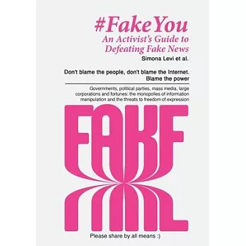 Fake You - An Activist’s Guide to Defeating Disinformation: Don’t blame the people, don’t blame the Internet. Blame the power - Governments, political