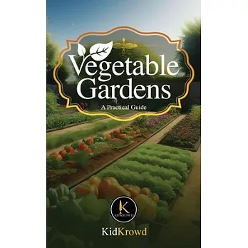 Vegetable Gardens - A Practical Guide