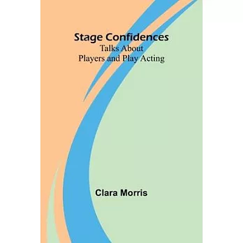 Stage Confidences: Talks About Players and Play Acting