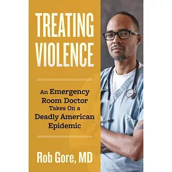 Treating Violence: An Emergency Room Doctor Takes on a Deadly American Epidemic