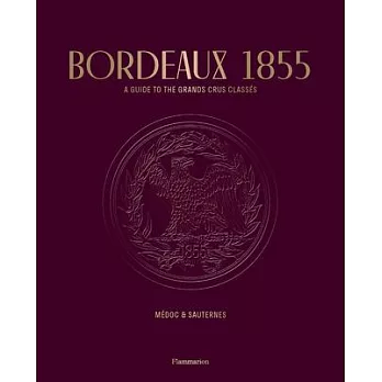 Bordeaux 1855: A Guide to the Grands Crus Classés, Médoc & Sauternes