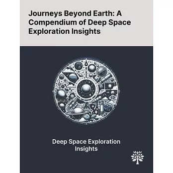 Journeys Beyond Earth: A Compendium of Deep Space Exploration Insights