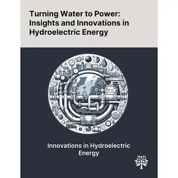 Turning Water to Power: Insights and Innovations in Hydroelectric Energy