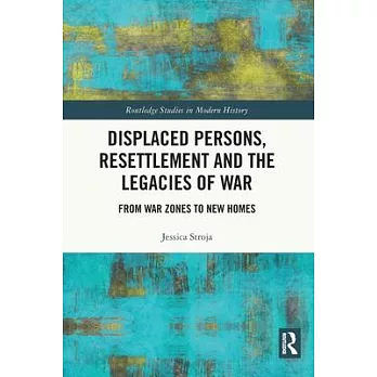 Displaced Persons, Resettlement and the Legacies of War: From War Zones to New Homes