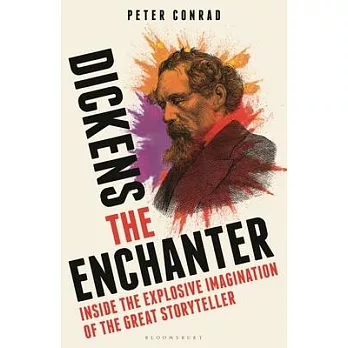 Dickens the Enchanter: Into the Extraordinary Imagination of the Greatest Storyteller