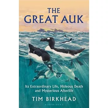 The Great Auk: Its Extraordinary Life, Hideous Death and Mysterious Afterlife