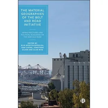 The Material Geographies of the Belt and Road Initiative: Infrastructures and Political Ecologies on the New Silk Road