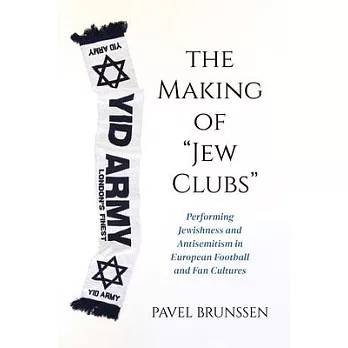 The Making of Jew Clubs: Performing Jewishness and Antisemitism in European Soccer and Fan Cultures