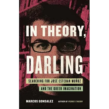 In Theory, Darling: Searching for José Esteban Muñoz and the Queer Imagination