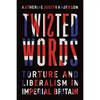 Twisted Words: Torture and Liberalism in Imperial Britain