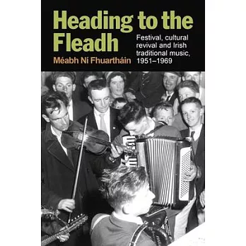 Heading to the Fleadh: Festival, Cultural Revival and Irish Traditional Music 1951-1969