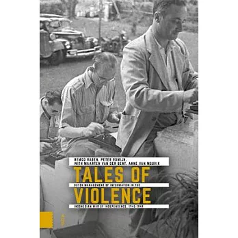 Tales of Violence: Dutch Management of Information in the Indonesian War of Independence, 1945-1949