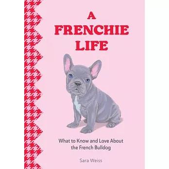 A Frenchie Life: What to Know and Love about the French Bulldog