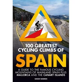 100 Greatest Cycling Climbs of Spain: A Guide to the Famous Cycling Mountains of Mainland Spain Plus Mallorca and the Canary Islands