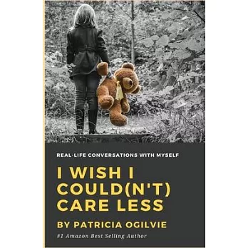 I wish I Could(n’t) Care Less: Real Life Conversations With Myself
