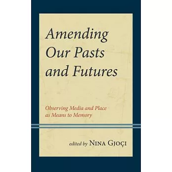 Amending Our Pasts and Futures: Observing Media and Place as Means to Memory